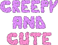 creepy and cute is written in pink and purple letters