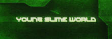 a green background with the words young slime world written on it