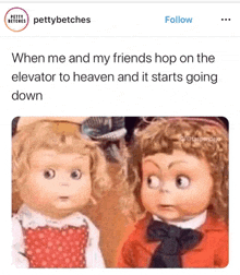 a picture of two dolls with the caption when me and my friends hop on the elevator to heaven and it starts going down .