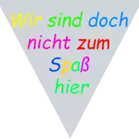 a triangle with the words wir sind doch nicht zum spab hier