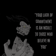 a black and white drawing of vegeta with the words " your lack of commitment is an insult to those who believe in you " written below