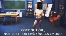 a man in underwear is dancing in a classroom with the words coconut oil not just for cooking anymore on the bottom