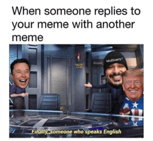 a meme that says when someone replies to your meme with another meme and finally someone who speaks english