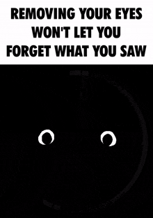 a black and white poster that says removing your eyes won t let you forget what you saw