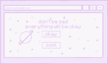 a computer screen that says do n't be sad everything will be okay on it