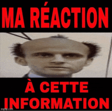 a picture of a bald man with the words ma reaction a cette information below him