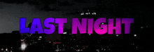 the word last night is displayed in purple letters