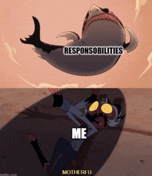 a cartoon of a shark with the words " responsibilities me motherfu "