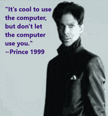 a quote from prince 1999 that says it 's cool to use the computer but don 't let the computer use you