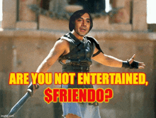 a poster of a man with a sword and the words " are you not entertained $friends "