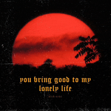 a picture of a red moon with the words you bring good to my lonely life