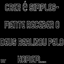 a black background with white text that says ' crer e simples mente receber o deus realizou pelo homem '