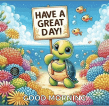 a picture of a turtle holding a sign that says have a great day