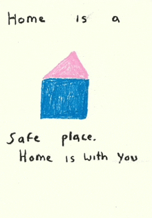 a drawing of a house with the words home is a safe place home is with you below it