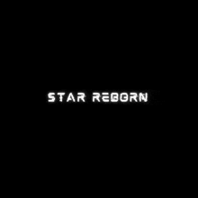 a black background with the words star reborn written in white letters