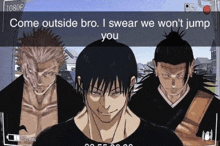 three anime characters are standing next to each other with the caption " come outside bro i swear we won t jump you "