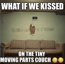 a picture of a couch with a meme that says what if we kissed on the tiny moving parts couch .