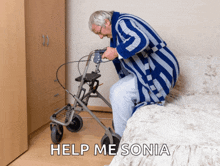 an elderly man sitting on a bed using a walker with the words help me sonia above him