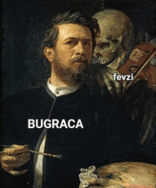 a painting of a man holding a brush with a skeleton behind him and the words bugraca and fevzi below him