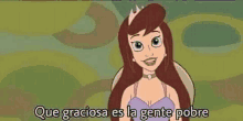 a cartoon of a princess with the words `` que graciosa es la gente pobre '' written above her .