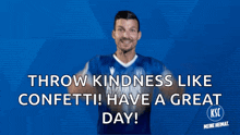 a man in a blue shirt says " throw kindness like confetti "