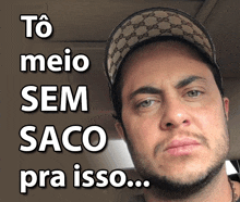 a man wearing a hat with the words to meio sem saco pra isso on it