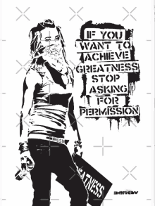 a stencil of a woman holding a sign that says " if you want to achieve greatness stop asking for permission "