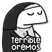 a black and white drawing of a nun with a cross necklace and the words `` terrible oremos '' .