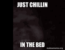 a black background with the words just chillin in the bed