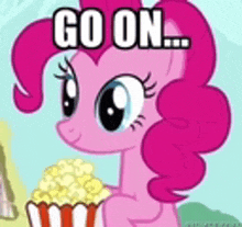 pinkie pie from my little pony is holding a bucket of popcorn and saying `` go on ... '' .