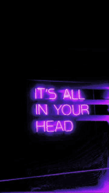 a neon sign that says `` it 's all in your head ''