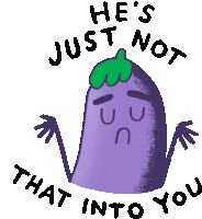 a purple eggplant with the words he 's just not that into you written below it