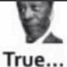 a black and white photo of a man 's face with the words `` true '' written below him .