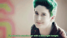 a young man with green hair says i 'm about to surprise her with a date night tonight .