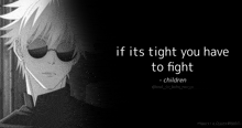 a black and white image of a man with sunglasses and a quote that says if its tight you have to fight