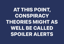 a dark blue background with white text that says at this point conspiracy theories might as well be called spoiler alerts