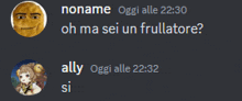 a screenshot of a conversation between two people with one saying " oh ma sei un frullatore "