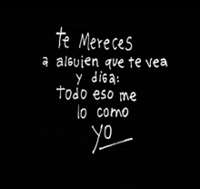 a black background with the words te mereces a alguien que te vea y diga