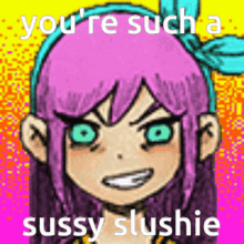 a drawing of a girl with pink hair and blue eyes with the words `` you 're such a susssy slushie ''