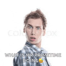 a man in a plaid shirt is making a surprised face and says `` what is mr primetime doing '' .