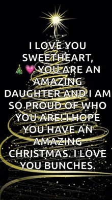 i love you sweetheart you are an amazing daughter and i am so proud of who you are hope you have an amazing christmas