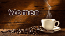 a cup of coffee sits on a saucer next to a pile of coffee beans and the word women