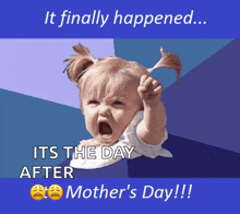 a picture of a baby screaming with the words it finally happened after mother 's day