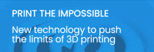 a blue background with the words print the impossible new technology to push the limits of 3d printing on it