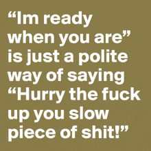 a quote that says " i 'm ready when you are " is just a polite way of saying