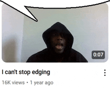 a video of a man in a hoodie with a speech bubble above him that says i can 't stop edging