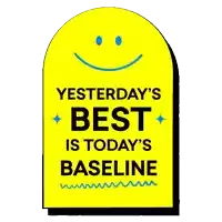 a yellow sign that says yesterday 's best is today 's baseline on it