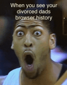 a man with a surprised look on his face says when you see your divorced dad 's browser history