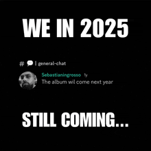 a black background with white text that says " we in 2025 still coming "