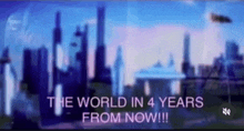 a blurred image of a city skyline with the words the world in 4 years from now